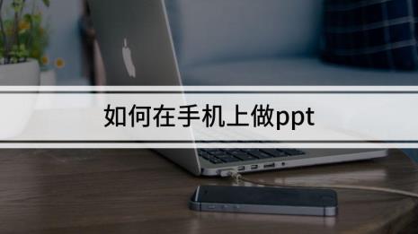 如何在手机上只做PPT