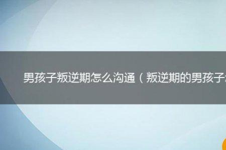 14岁男孩叛逆期要怎么跟他沟通