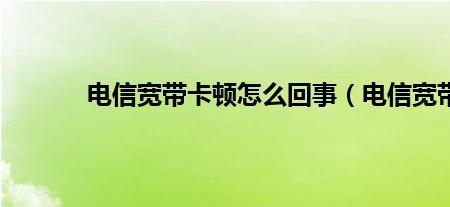 电信宽带卡顿找谁投诉